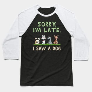 Dog Sorry Im Late I Saw A Dog Funny Baseball T-Shirt